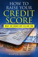 How To Raise Your Credit Score: What The Banks Not Telling You 1986651541 Book Cover