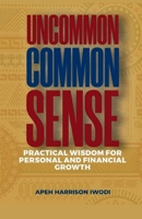 UNCOMMON COMMON SENSE: Practical Wisdom for Personal and Financial Growth B0FNL6R167 Book Cover