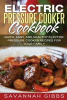 Electric Pressure Cooker Cookbook: Quick, Easy, and Healthy Electric Pressure Cooker Recipes for Your Family 1648420109 Book Cover