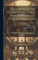 Disquisitions On The Antipapel Spirit Which Produced The Reformation: Its Secret Influence On The Literature Of Europea In General, And Of Italy In Particular; Volume 2 1020184019 Book Cover