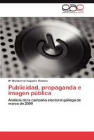 Publicidad, propaganda e imagen pública: Análisis de la campaña electoral gallega de marzo de 2009 3846572217 Book Cover