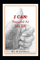 I Can: Succeed At My Job 1520224753 Book Cover