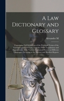 A law Dictionary and Glossary: Containing Full Definitions of the Principal Terms of the Common and Civil law, Together With Translations and ... Occuring in the Ancient and Modern Reports 1016079036 Book Cover