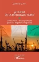 Au nom de la république forte: Côte d'Ivoire : essais politiques pour une hégémonie régionale (Points de Vue) (French Edition) 2343192898 Book Cover