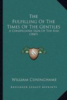 The Fulfilling Of The Times Of The Gentiles: A Conspicuous Sign Of The End 1146531117 Book Cover