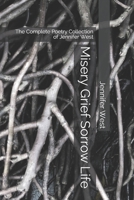 Misery Grief Sorrow Life: The Complete Poetry Collection of Jennifer West B08CM9BS5C Book Cover