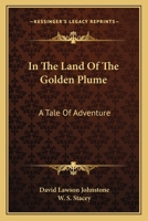 In The Land Of The Golden Plume: A Tale Of Adventure 1163783943 Book Cover