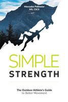 Simple Strength: The Outdoor Athlete's Guide to Better Movement 1515176231 Book Cover