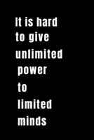 IT IS HARD TO GIVE UNLIMITED POWER TO LIMITED MINDS Journal With Inspirational Quote: 6" x 9" - 124 Pages - Lined Journal  With Black Matte Finish Cover  (Inspirational Journals) 1695867343 Book Cover