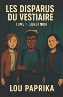 LES DISPARUS DU VESTIAIRE TOME 1 : LUNDI NOIR: un thriller Young Adult haletant mêlant suspense, amitié et mystère. Parfait pour les amateurs ... à couper le souffle. (French Edition) B0FMNKYXSB Book Cover