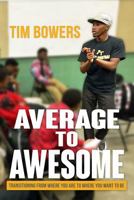 Average to Awesome: Transitioning from Where You Are to Where You Want to Be 1539899381 Book Cover