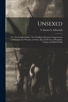 Unsexed: or, The Female soldier. The thrilling adventures, experiences and escapes of a woman, as nurse, spy and scout, in hospitals, camps and battle-fields 1456576399 Book Cover