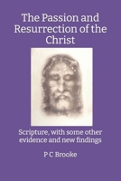 The Passion and Resurrection of the Christ: Scripture, with some other evidence and new findings B0CVTKY4HT Book Cover