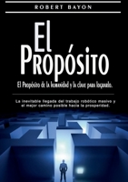 El Propósito: el propósito de la humanidad y la clave para lograrlo: La inevitable llegada del trabajo robótico masivo y el mejor camino posible hacia la prosperidad 8413262518 Book Cover