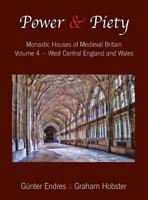Power and Piety: Monastic Houses of Medieval Britain - Volume 4 - West Central England and Wales 0995847630 Book Cover
