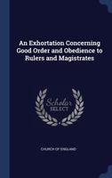 An exhortation concerning good order and obedience to rulers and magistrates 1340244969 Book Cover