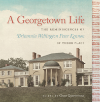 A Georgetown Life: The Reminiscences of Britannia Wellington Peter Kennon of Tudor Place 1647120411 Book Cover