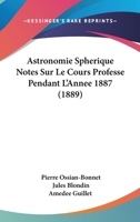Astronomie Spherique Notes Sur Le Cours Professe Pendant L'Annee 1887 (1889) 1160042608 Book Cover