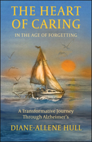 The Heart of Caring in the Age of Forgetting: A Transformative Journey Through Alzheimer’s 1626712514 Book Cover