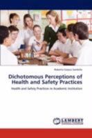 Dichotomous Perceptions of Health and Safety Practices: Health and Safety Practices in Academic Institution 3846598798 Book Cover