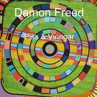 Damon Freed: Piss & Vinegar 1794723986 Book Cover