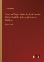 Sitten und Sagen, Lieder, Sprüchwörter und Räthsel des Eifler Volkes, nebst einem Idiotikon: Erster Band 3368021583 Book Cover