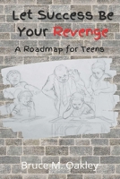 Let Success Be Your Revenge: A Roadmap for Teens B0B37S3SYH Book Cover