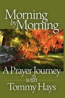 Morning by Morning: A Daily Prayer Journey with Tommy Hays, Second Edition 1598586920 Book Cover