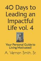 40 Days to Leading an Impactful Life vol. 4: Your Personal Guide to Living Motivated! 172376728X Book Cover