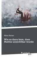 Wie es dazu kam, dass Mathis unsichtbar wurde (German Edition) 3710317762 Book Cover
