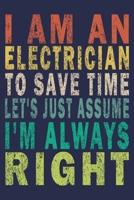 I Am An Electrician To Save Time Let's Just Assume I'm Always Right: Funny Vintage Electrician Gifts Journal 1654916463 Book Cover