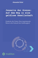 Jenseits der Grenze: Auf dem Weg in eine geldlose Gesellschaft: Entdecke die Vision: Eine inspirierende Reise in die Zukunft der Geldlosigkeit (German Edition) 3347966341 Book Cover