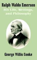 Ralph Waldo Emerson: His Life, Writings, and Philosophy 1018368981 Book Cover