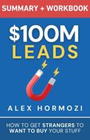 $100M Leads Summary & Workbook: How to Get Strangers To Want To Buy Your Stuff (Acquisition.com $100M Series) 1963349229 Book Cover