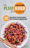 The Plant Based Diet Cookbook: 50 Quick And Easy To Follow Everyday Recipes For Healthy Homemade Meals 1801687854 Book Cover