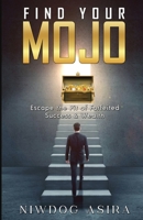 Find Your Mojo: Escape the Pit of Forfeited Success & Wealth B0C4J16YC8 Book Cover