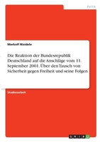 Die Reaktion der Bundesrepublik Deutschland auf die Anschläge vom 11. September 2001. Über den Tausch von Sicherheit gegen Freiheit und seine Folgen 3346357961 Book Cover
