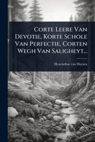 Corte Leere Van Devotie, Korte Schole Van Perfectie, Corten Wegh Van Saligheyt... (Dutch Edition) 1024502686 Book Cover