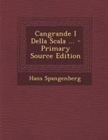 Cangrande I Della Scala ... - Primary Source Edition 1293853690 Book Cover