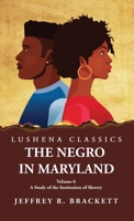 The Negro in Maryland A Study of the Institution of Slavery Volume 6 1639238077 Book Cover