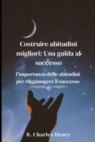 Costruire abitudini migliori: una guida al successo: l'importanza delle abitudini per raggiungere il successo (Italian Edition) B0CVD95P7P Book Cover
