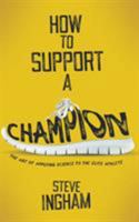 How to Support a Champion: The art of applying science to the elite athlete 0995464359 Book Cover