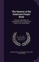 The Genesis of the American Prayer Book: A Survey of the Origin and Development of the Liturgy of T 1018978518 Book Cover