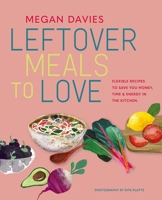 Leftover Meals to Love: Flexible recipes to save you money, time and energy in the kitchen 1788795237 Book Cover