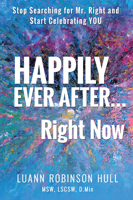 Happily Ever After ... Right Now: Stop Searching for Mr. Right and Start Celebrating YOU 1970107146 Book Cover
