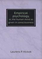 Empirical psychology; or, The human mind as given in consciousness. For the use of colleges and academies 1425543227 Book Cover