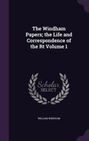 The Windham Papers; the Life and Correspondence of the Rt Volume 1 1346705488 Book Cover