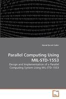 Parallel Computing Using MIL-STD-1553: Design and Implementation of a Parallel Computing System Using MIL-STD-1553 3639228464 Book Cover
