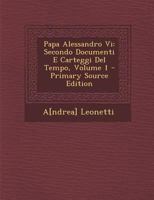 Papa Alessandro Vi: Secondo Documenti E Carteggi Del Tempo; Volume 1 101840127X Book Cover
