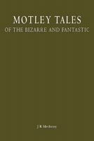Motley Tales: Of the Bizarre and Fantastic 1456335863 Book Cover
